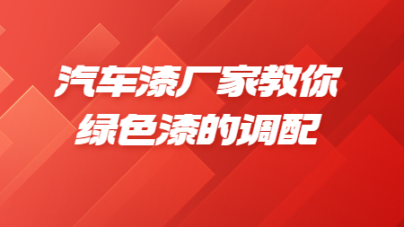 哲力汽車漆：汽車漆廠家教你綠色漆的調(diào)配！