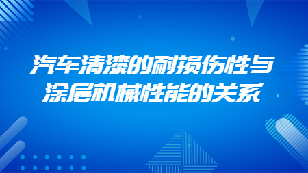 汽車清漆的耐損傷性與涂層機械性能的關系！