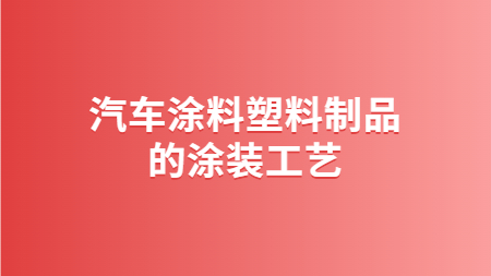 哲力涂料：汽車涂料塑料制品的涂裝工藝！