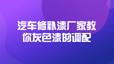 哲力汽車修補(bǔ)漆廠家教你灰色漆的調(diào)配！