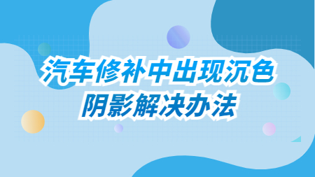 哲力涂料：汽車修補中出現沉色、陰影解決辦法！