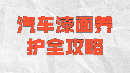汽車養(yǎng)護(hù)知識(shí)：汽車漆面養(yǎng)護(hù)全攻略！