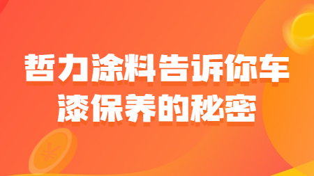哲力涂料告訴你車漆保養(yǎng)的秘密！