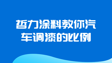 哲力涂料教你汽車調(diào)漆的比例！
