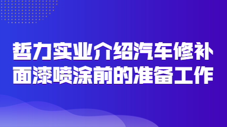 哲力實業介紹汽車修補面漆噴涂前的準備工作！