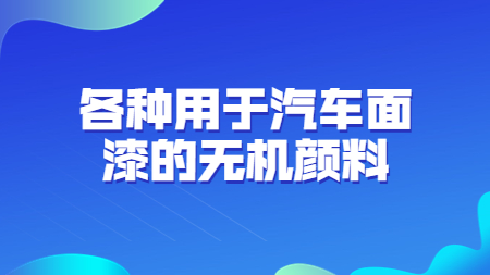 哲力涂料：各種用于汽車面漆的無機顏料！