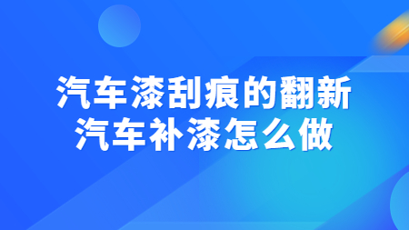 汽車漆刮痕的翻新，汽車補(bǔ)漆怎么做！