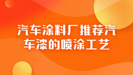 汽車涂料廠推薦汽車漆的噴涂工藝！