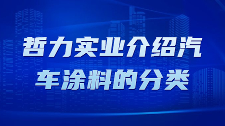 哲力實(shí)業(yè)介紹汽車涂料的分類！