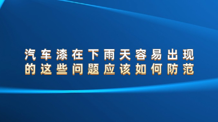 汽車漆在下雨天容易出現的這些問題應該如何防范？