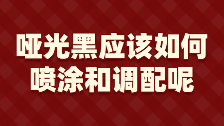 啞光黑應該如何噴涂和調配呢？