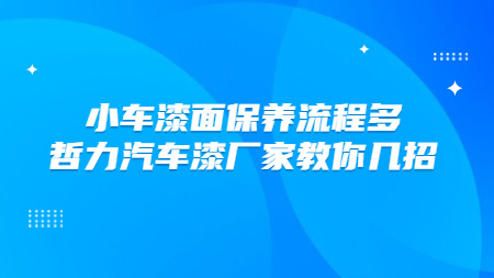 小車漆面保養流程多，哲力汽車漆廠家教你幾招