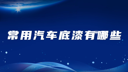 哲力涂料廠家：常用汽車底漆有哪些？