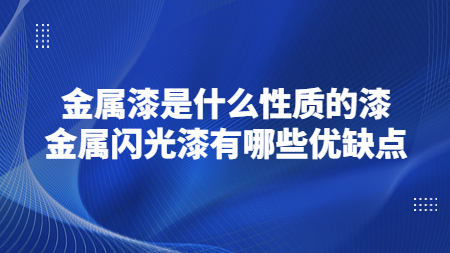 金屬漆是什么性質的漆？金屬閃光漆有哪些優缺點？
